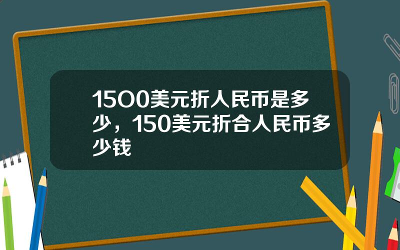 15O0美元折人民币是多少，150美元折合人民币多少钱