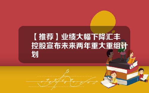 【推荐】业绩大幅下降汇丰控股宣布未来两年重大重组计划