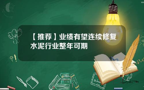 【推荐】业绩有望连续修复水泥行业整年可期