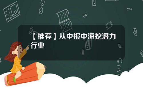 【推荐】从中报中深挖潜力行业