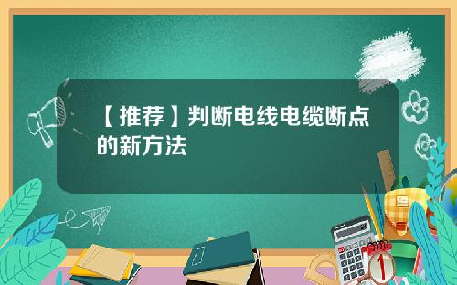 【推荐】判断电线电缆断点的新方法