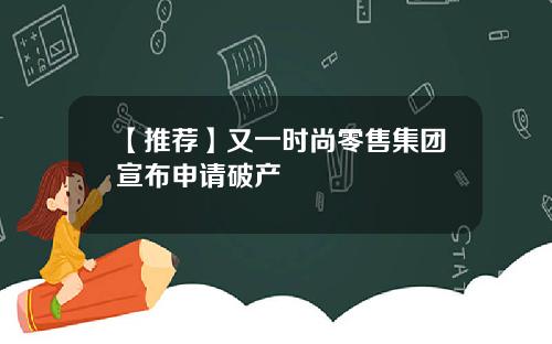 【推荐】又一时尚零售集团宣布申请破产