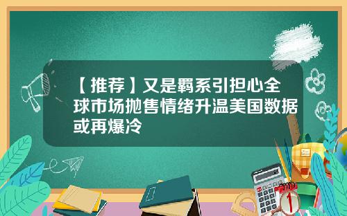 【推荐】又是羁系引担心全球市场抛售情绪升温美国数据或再爆冷