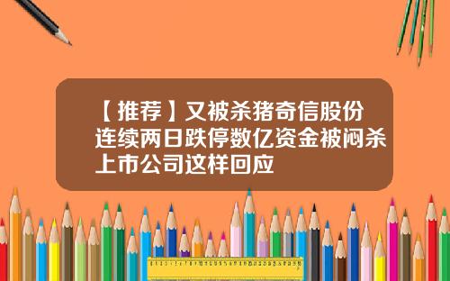 【推荐】又被杀猪奇信股份连续两日跌停数亿资金被闷杀上市公司这样回应