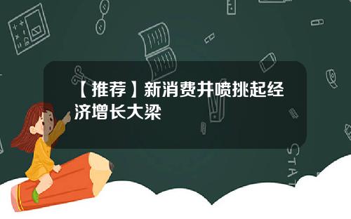 【推荐】新消费井喷挑起经济增长大梁