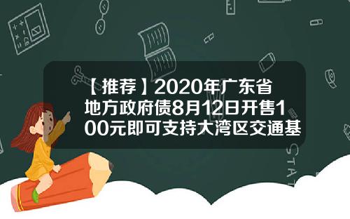 【推荐】2020年广东省地方政府债8月12日开售100元即可支持大湾区交通基础设施建设