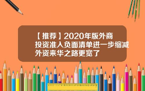 【推荐】2020年版外商投资准入负面清单进一步缩减外资来华之路更宽了