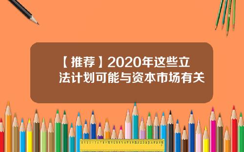 【推荐】2020年这些立法计划可能与资本市场有关