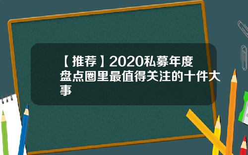 【推荐】2020私募年度盘点圈里最值得关注的十件大事