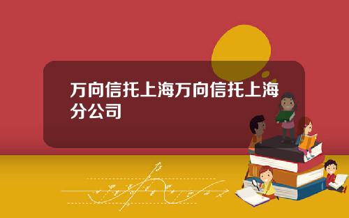 万向信托上海万向信托上海分公司