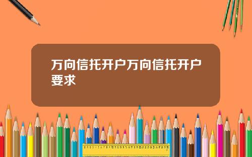 万向信托开户万向信托开户要求