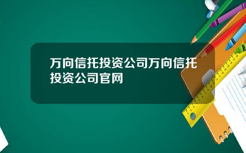 万向信托投资公司万向信托投资公司官网