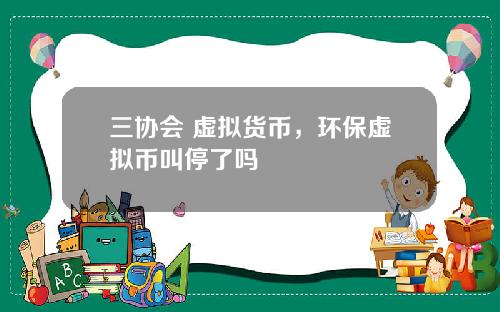 三协会 虚拟货币，环保虚拟币叫停了吗