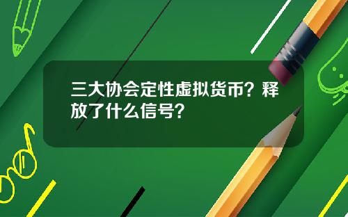 三大协会定性虚拟货币？释放了什么信号？