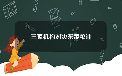 三家机构对决东凌粮油