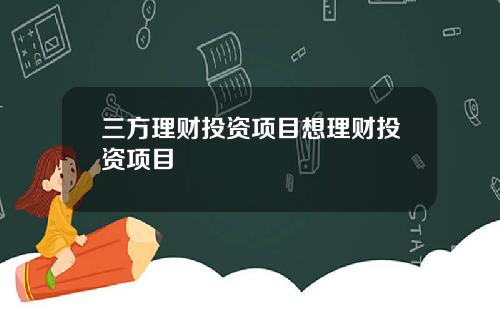 三方理财投资项目想理财投资项目