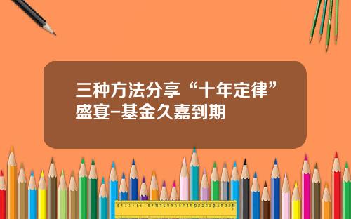 三种方法分享“十年定律”盛宴-基金久嘉到期