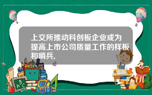 上交所推动科创板企业成为提高上市公司质量工作的样板和哨兵.