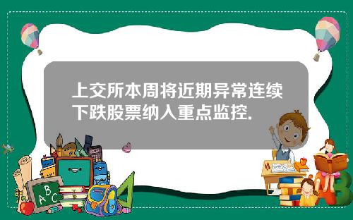 上交所本周将近期异常连续下跌股票纳入重点监控.