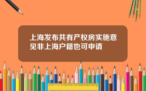 上海发布共有产权房实施意见非上海户籍也可申请