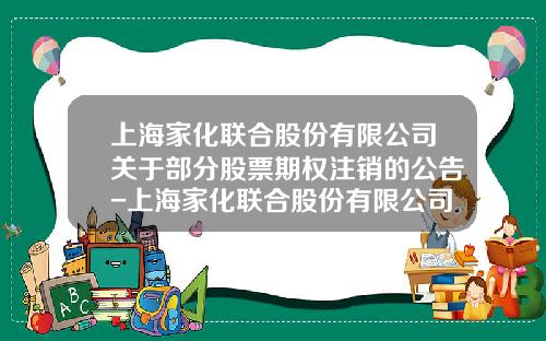 上海家化联合股份有限公司关于部分股票期权注销的公告-上海家化联合股份有限公司股票