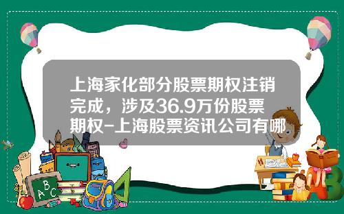 上海家化部分股票期权注销完成，涉及36.9万份股票期权-上海股票资讯公司有哪些