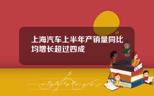 上海汽车上半年产销量同比均增长超过四成