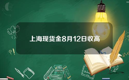 上海现货金8月12日收高