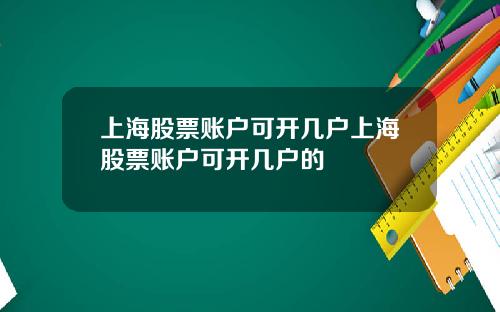 上海股票账户可开几户上海股票账户可开几户的