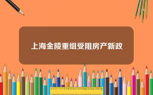 上海金陵重组受阻房产新政