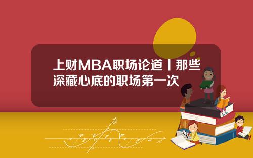 上财MBA职场论道丨那些深藏心底的职场第一次