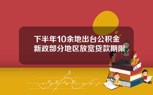 下半年10余地出台公积金新政部分地区放宽贷款期限