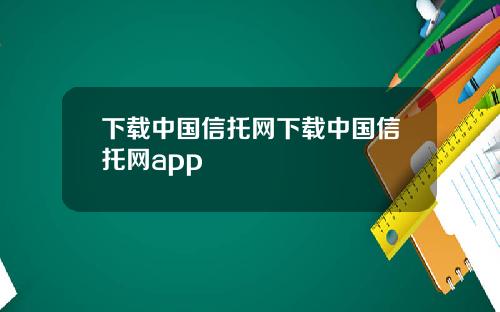 下载中国信托网下载中国信托网app