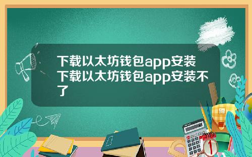 下载以太坊钱包app安装下载以太坊钱包app安装不了