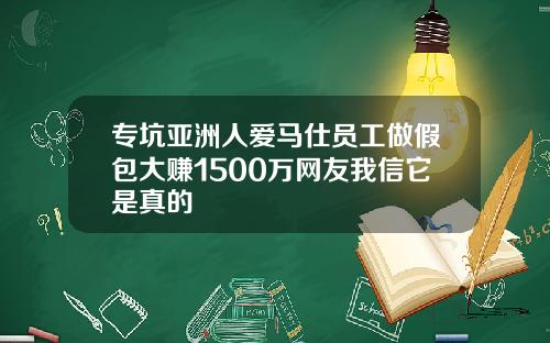 专坑亚洲人爱马仕员工做假包大赚1500万网友我信它是真的