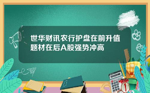 世华财讯农行护盘在前升值题材在后A股强势冲高