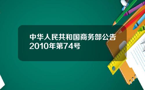 中华人民共和国商务部公告2010年第74号