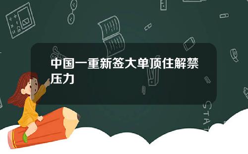 中国一重新签大单顶住解禁压力