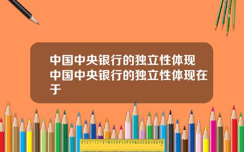 中国中央银行的独立性体现中国中央银行的独立性体现在于