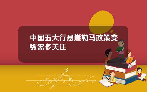 中国五大行悬崖勒马政策变数需多关注