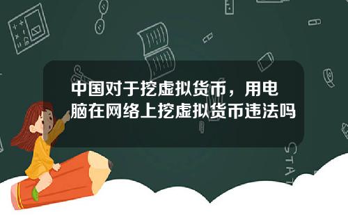 中国对于挖虚拟货币，用电脑在网络上挖虚拟货币违法吗