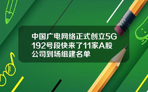 中国广电网络正式创立5G192号段快来了11家A股公司到场组建名单