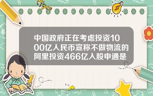 中国政府正在考虑投资1000亿人民币宣称不做物流的阿里投资466亿入股申通是为了什么