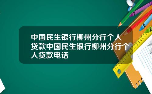 中国民生银行柳州分行个人贷款中国民生银行柳州分行个人贷款电话