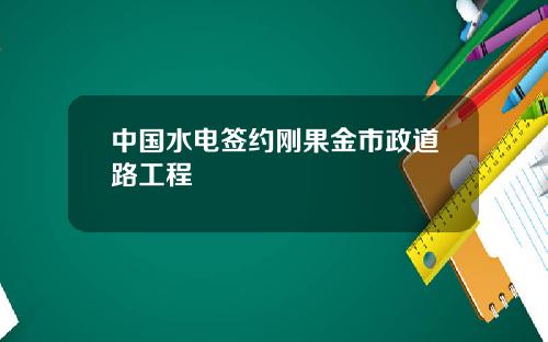 中国水电签约刚果金市政道路工程