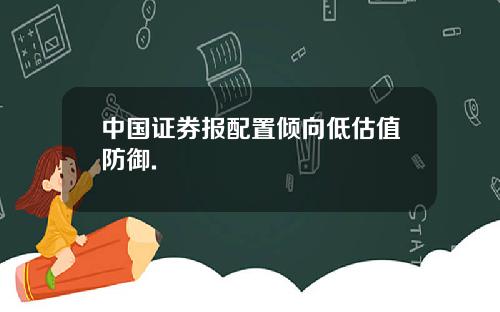 中国证券报配置倾向低估值防御.