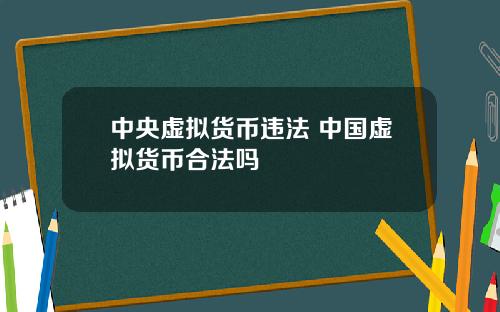 中央虚拟货币违法 中国虚拟货币合法吗