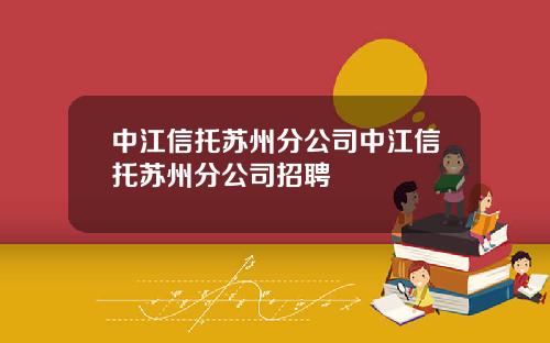 中江信托苏州分公司中江信托苏州分公司招聘