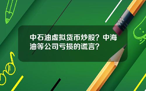 中石油虚拟货币炒股？中海油等公司亏损的谎言？