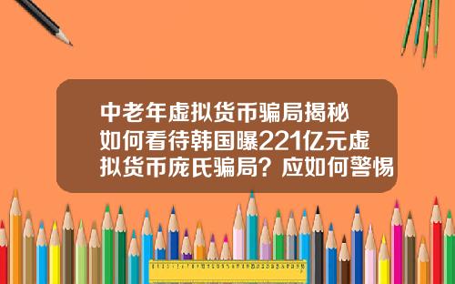 中老年虚拟货币骗局揭秘 如何看待韩国曝221亿元虚拟货币庞氏骗局？应如何警惕虚拟骗局？